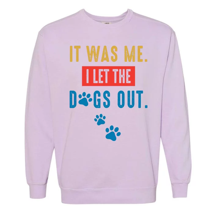 It Was Me I Let The Dogs Out Funny Hilarious Vintage Quote Garment-Dyed Sweatshirt