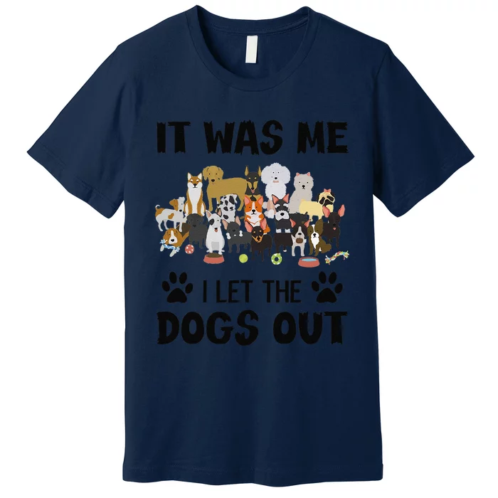 It Was Me I Let The Dogs Out Funny Dog Lover Owner Gift Premium T-Shirt