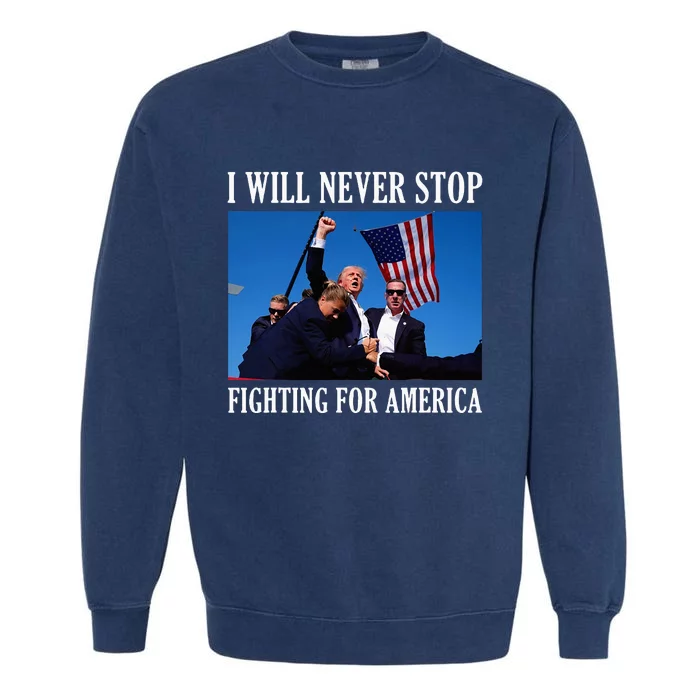 I Will Never Stop Fighting For America Garment-Dyed Sweatshirt