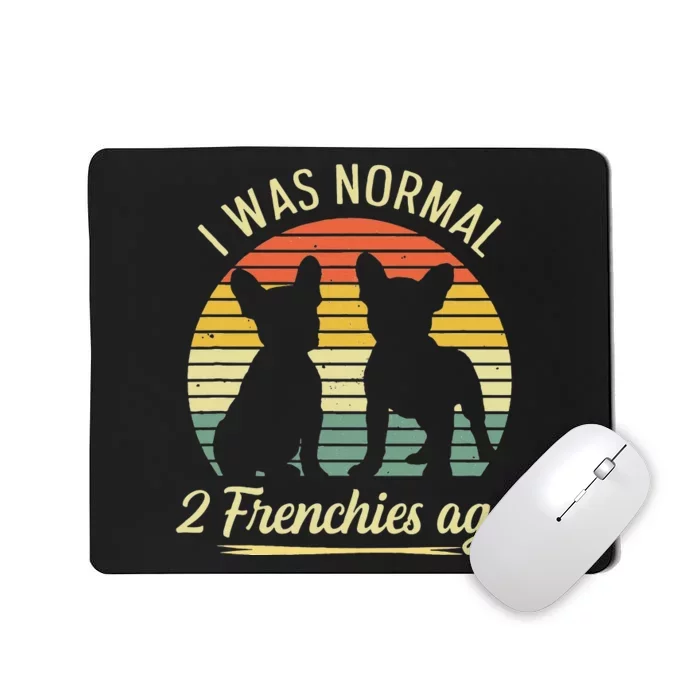 I Was Normal 2 Frenchies Ago Quote For A Frenchie Owner Mousepad