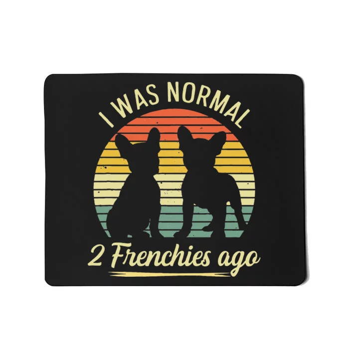 I Was Normal 2 Frenchies Ago Quote For A Frenchie Owner Mousepad