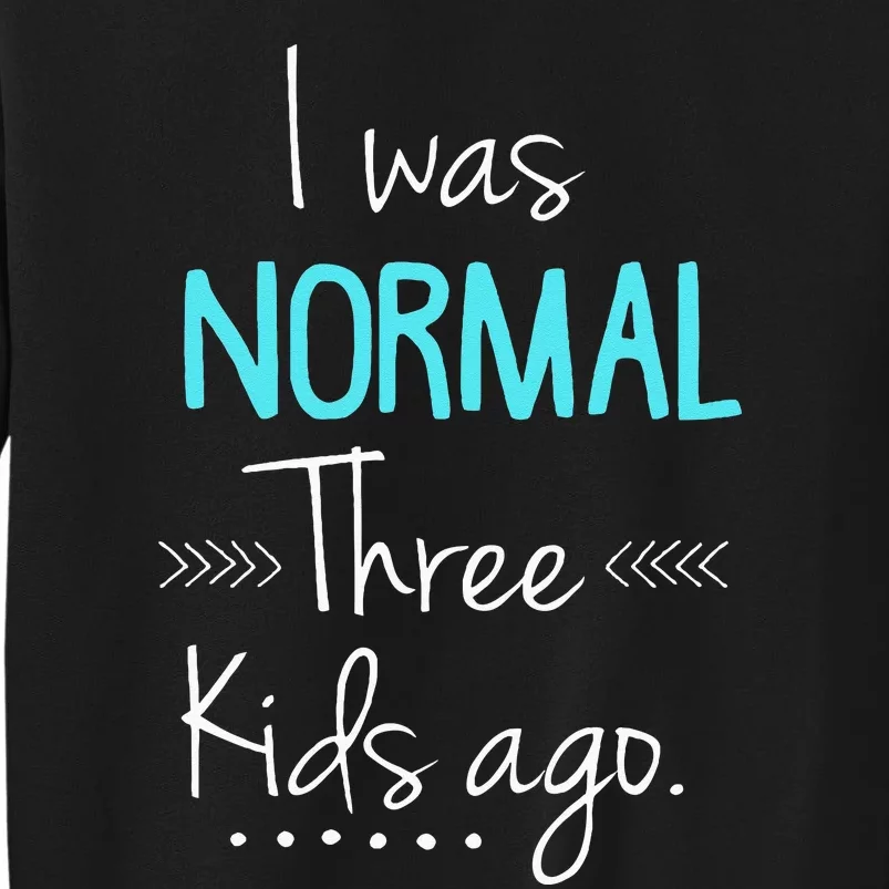 I Was Normal Three Kids Ago Funny New Mom Gift Tall Sweatshirt