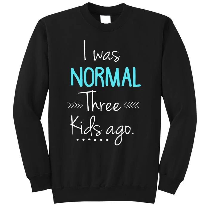 I Was Normal Three Kids Ago Funny New Mom Gift Tall Sweatshirt