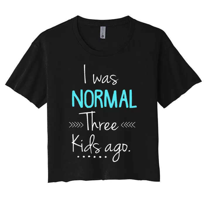 I Was Normal Three Kids Ago Funny New Mom Gift Women's Crop Top Tee