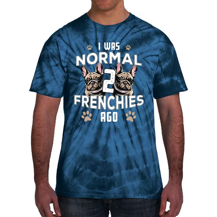 I Was Normal 2 Frenchies Ago Funny French Bulldog Owner Gag Tie-Dye T-Shirt