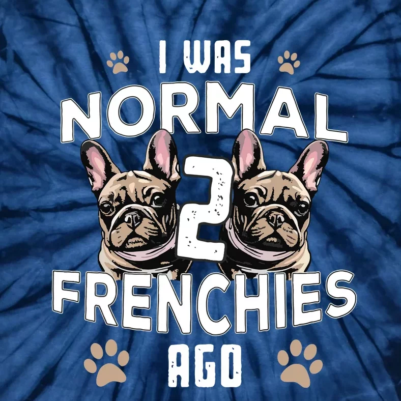 I Was Normal 2 Frenchies Ago Funny French Bulldog Owner Gag Tie-Dye T-Shirt