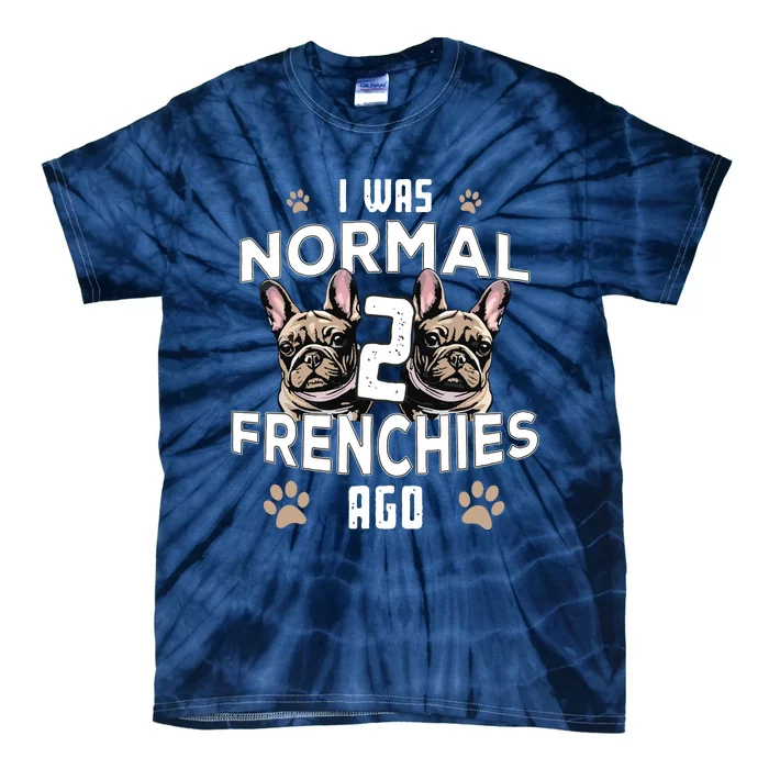 I Was Normal 2 Frenchies Ago Funny French Bulldog Owner Gag Tie-Dye T-Shirt