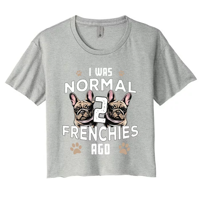 I Was Normal 2 Frenchies Ago Funny French Bulldog Owner Gag Women's Crop Top Tee