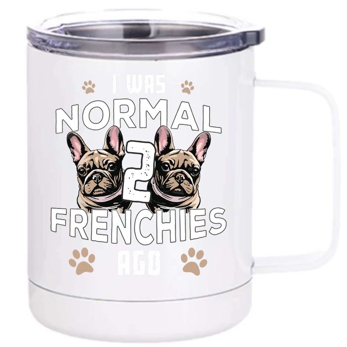 I Was Normal 2 Frenchies Ago Funny French Bulldog Owner Gag Front & Back 12oz Stainless Steel Tumbler Cup