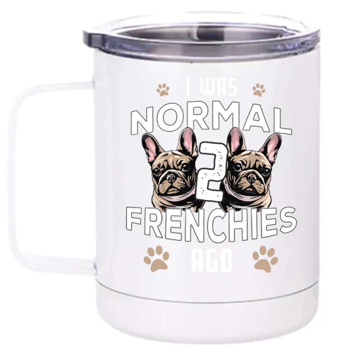 I Was Normal 2 Frenchies Ago Funny French Bulldog Owner Gag Front & Back 12oz Stainless Steel Tumbler Cup