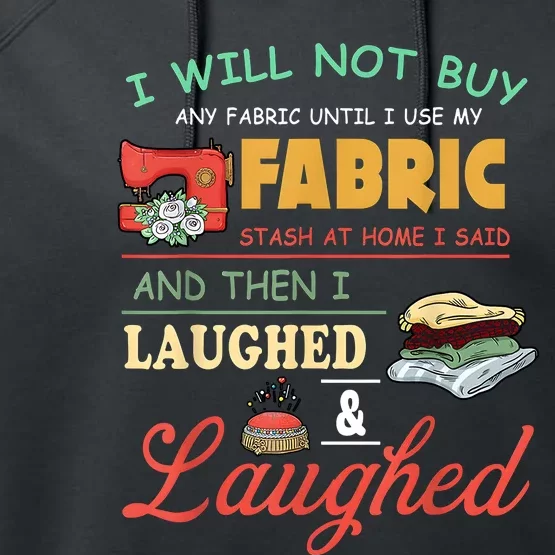 I Will Not Buy Any Fabric Untill I Use My Fabric Performance Fleece Hoodie