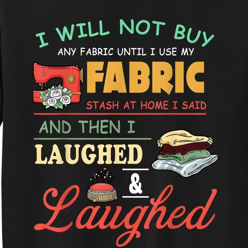 I Will Not Buy Any Fabric Untill I Use My Fabric Tall Sweatshirt