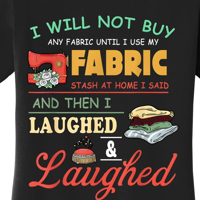 I Will Not Buy Any Fabric Untill I Use My Fabric Women's T-Shirt