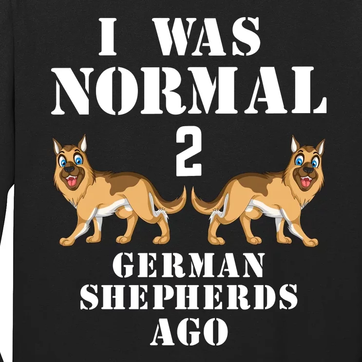 I Was Normal 2 German Shepherds Ago Long Sleeve Shirt