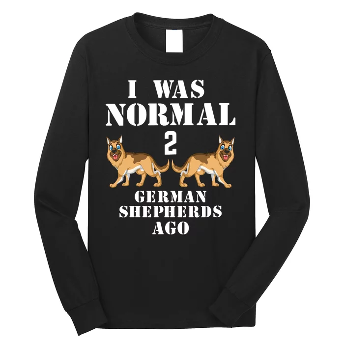 I Was Normal 2 German Shepherds Ago Long Sleeve Shirt