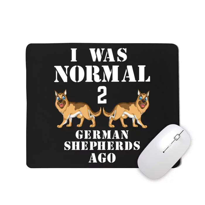 I Was Normal 2 German Shepherds Ago Mousepad