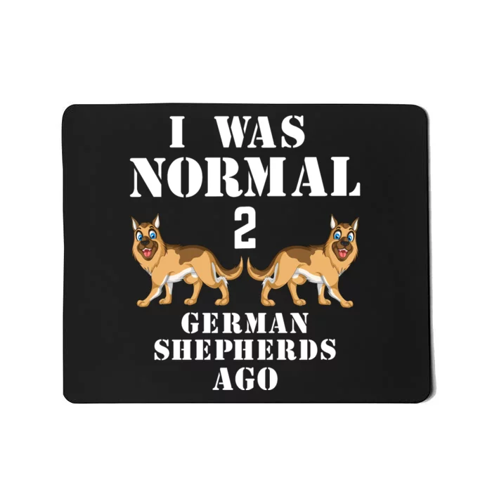 I Was Normal 2 German Shepherds Ago Mousepad