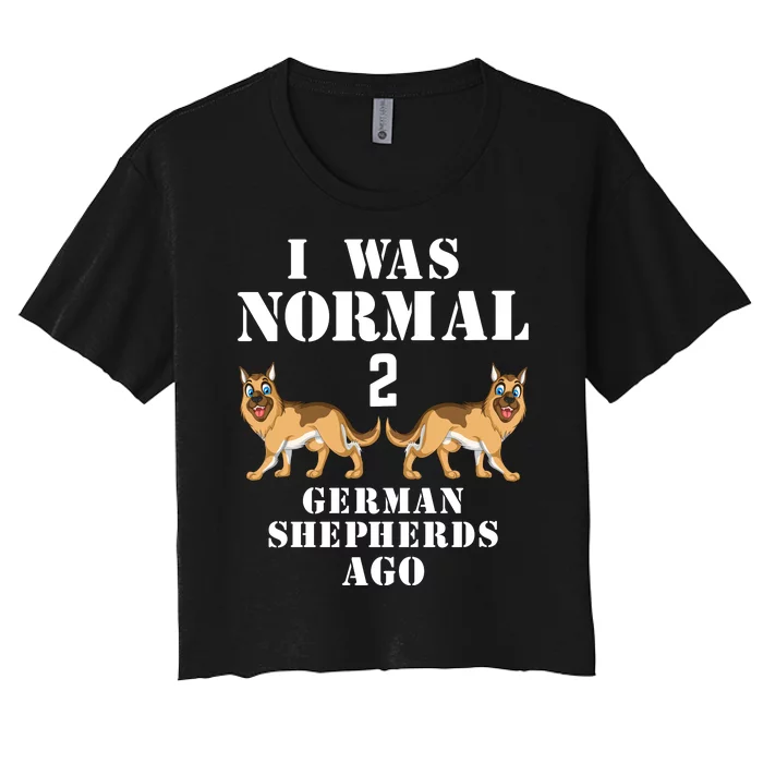 I Was Normal 2 German Shepherds Ago Women's Crop Top Tee