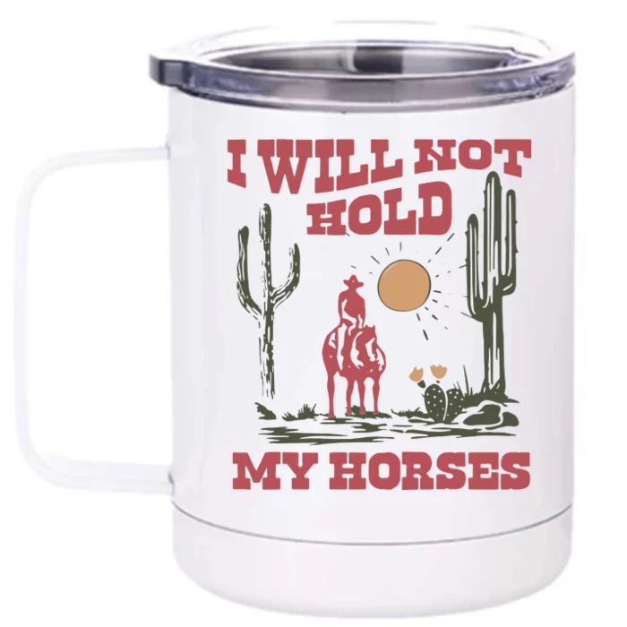 I Will Not Hold My Horses Front & Back 12oz Stainless Steel Tumbler Cup