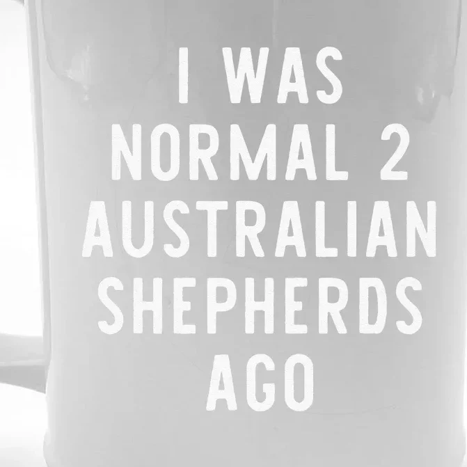 I Was Normal 2 Australian Shepherds Ago Funny Dog Lover Gift Front & Back Beer Stein