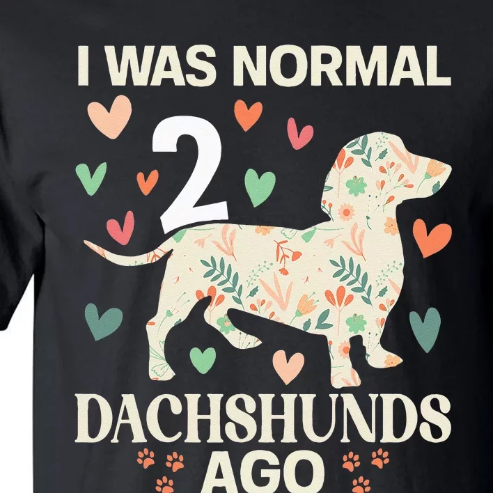 I Was Normal 2 Dachshunds Ago Floral Dachshund Dogs Lovers Tall T-Shirt