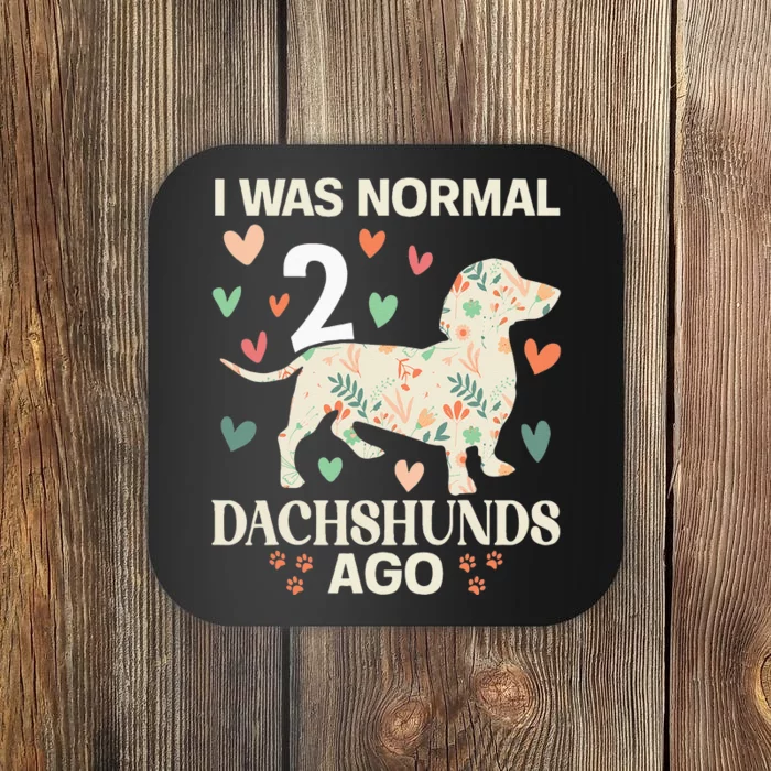 I Was Normal 2 Dachshunds Ago Floral Dachshund Dogs Lovers Coaster