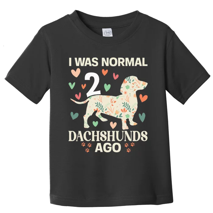 I Was Normal 2 Dachshunds Ago Floral Dachshund Dogs Lovers Toddler T-Shirt