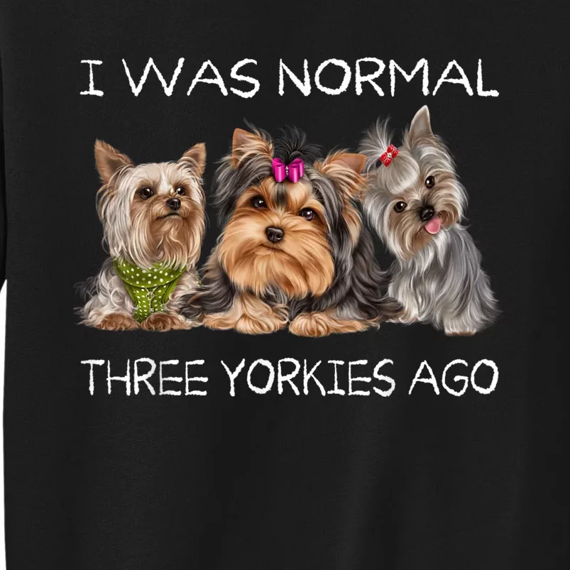 I Was Normal Three Yorkies Ago Funny Dog Lovers Gifts Tall Sweatshirt