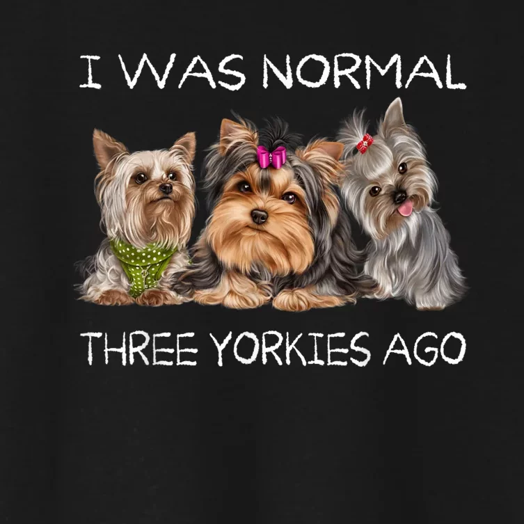 I Was Normal Three Yorkies Ago Funny Dog Lovers Gifts Women's Crop Top Tee