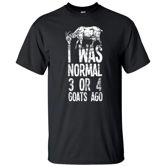 I Was Normal 3 Or 4 Goats Ago Goat Tall T-Shirt