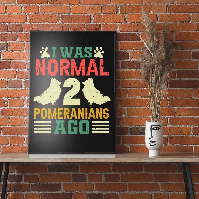 I Was Normal 2 Pomeranians Ago Poster