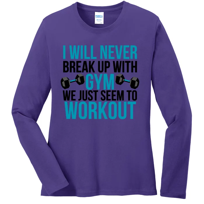 I Will Never Break Up With Gym, We Just Seem To Workout Ladies Long Sleeve Shirt