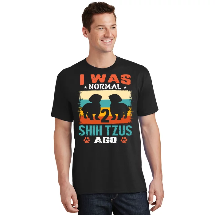 I Was Normal 2 Shih Tzus Ago T-Shirt