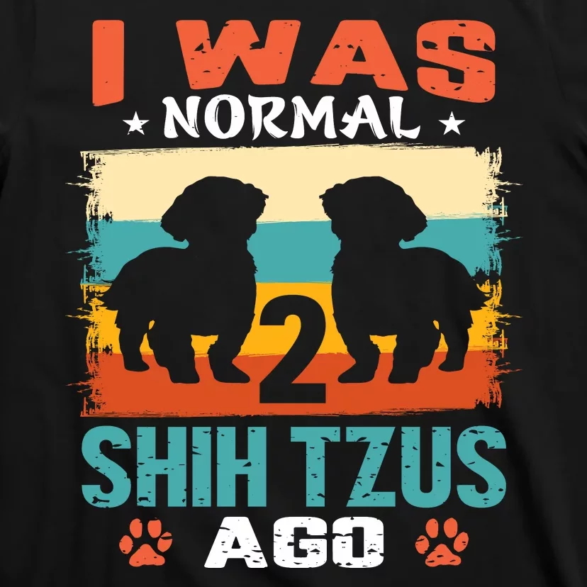 I Was Normal 2 Shih Tzus Ago T-Shirt