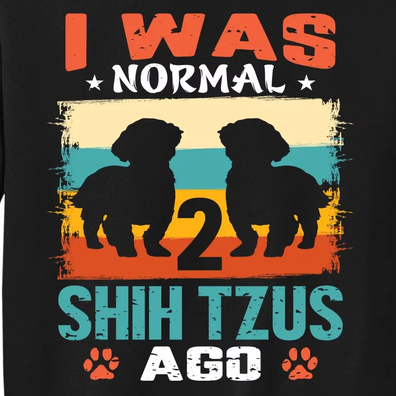 I Was Normal 2 Shih Tzus Ago Tall Sweatshirt