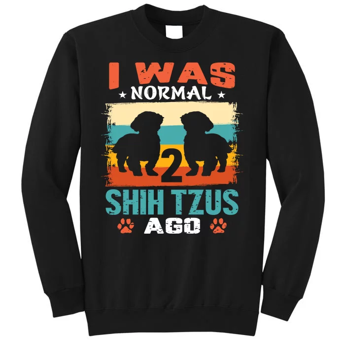 I Was Normal 2 Shih Tzus Ago Tall Sweatshirt