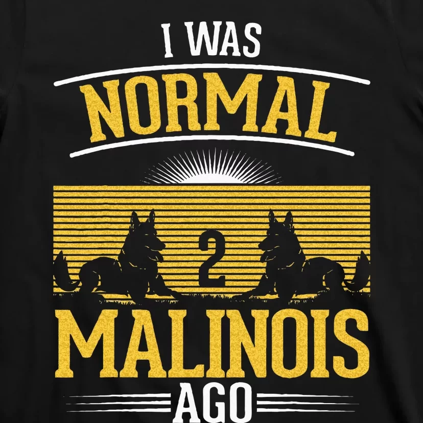 I Was Normal 2 Malinois Ago Belgian Malinois T-Shirt