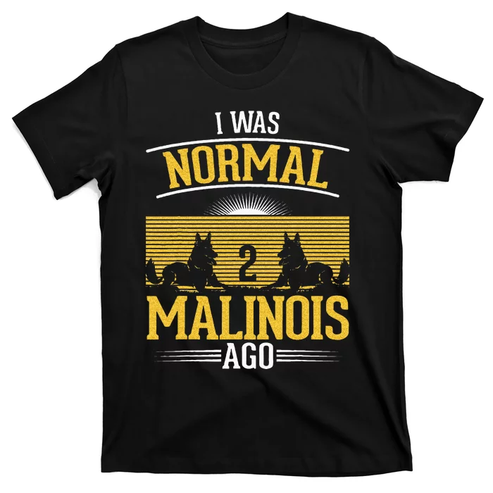 I Was Normal 2 Malinois Ago Belgian Malinois T-Shirt