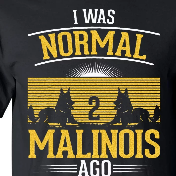 I Was Normal 2 Malinois Ago Belgian Malinois Tall T-Shirt