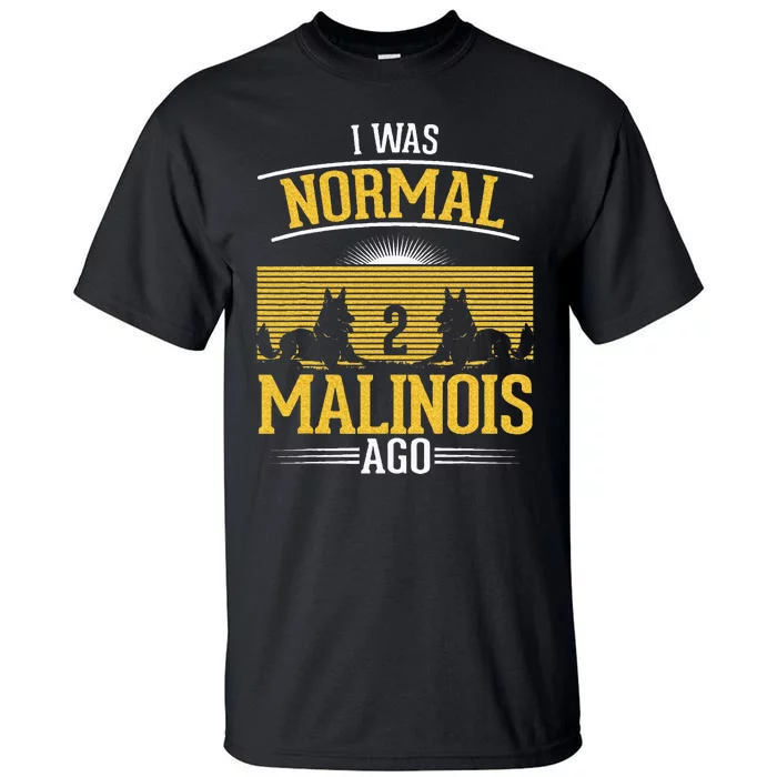 I Was Normal 2 Malinois Ago Belgian Malinois Tall T-Shirt