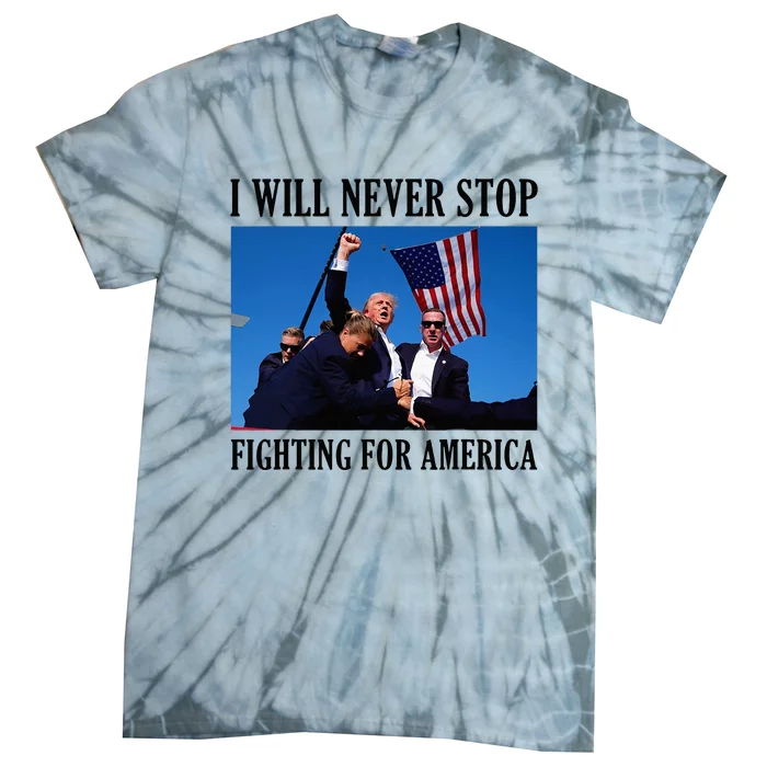 I Will Never Stop Fighting For America Tie-Dye T-Shirt