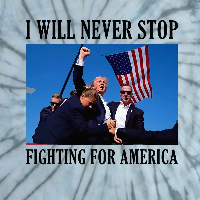 I Will Never Stop Fighting For America Tie-Dye T-Shirt