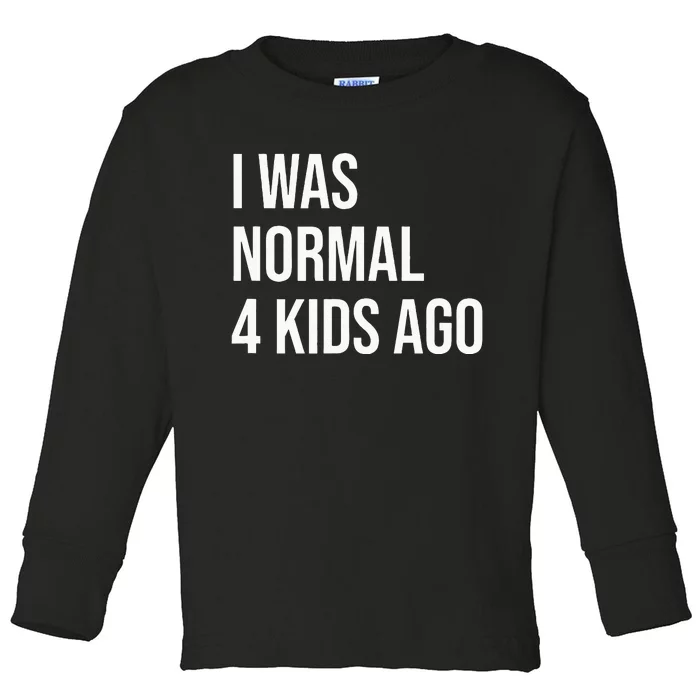 I Was Normal 4  Ago  Mom of Four Dad of 4 Children Fun Toddler Long Sleeve Shirt