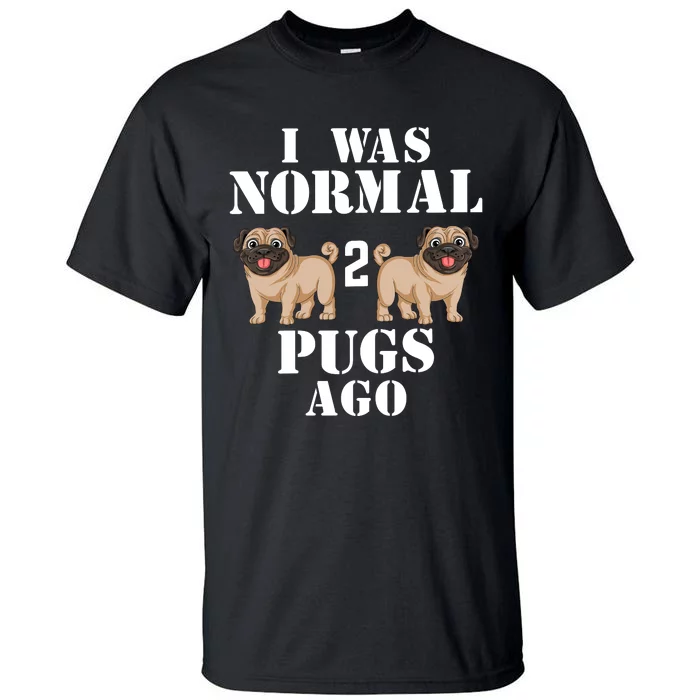 I Was Normal Two Pugs Ago Tall T-Shirt