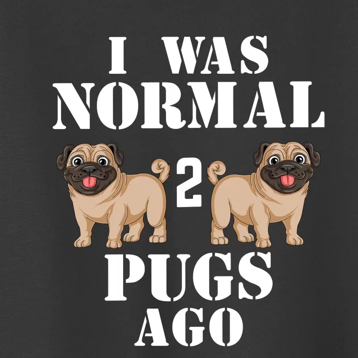 I Was Normal Two Pugs Ago Toddler T-Shirt