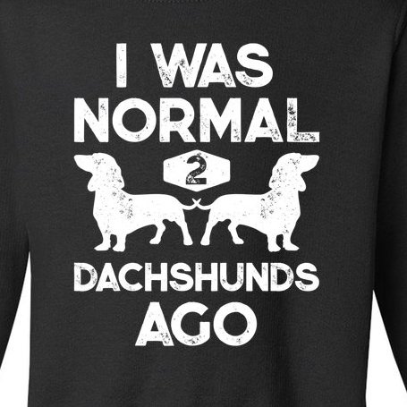 I Was Normal 2 Dachshunds Ago Funny Dog Lover Gift For Men Women Toddler Sweatshirt