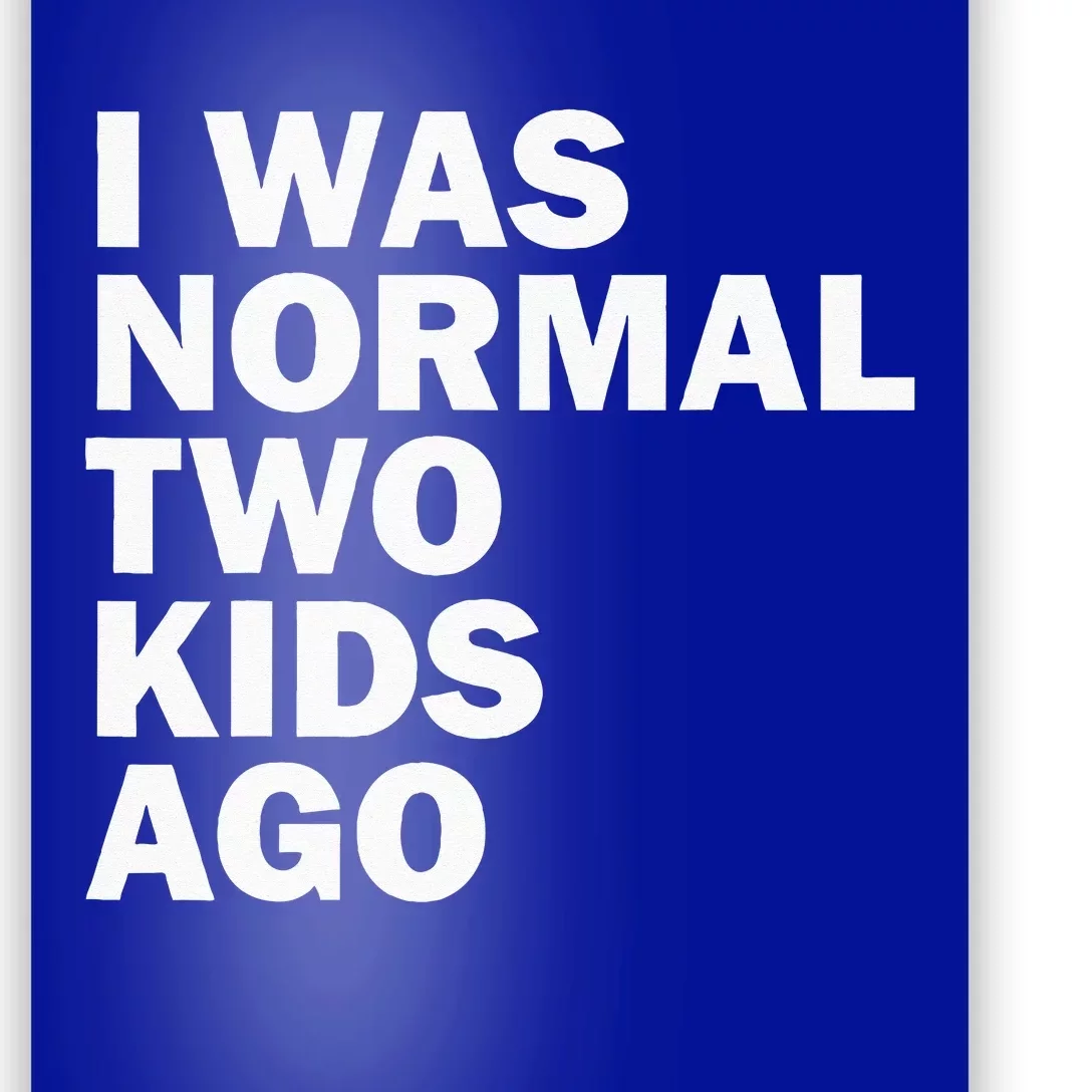 I Was Normal Two Ago Father Day Dad Daddy Papa Pops Poster