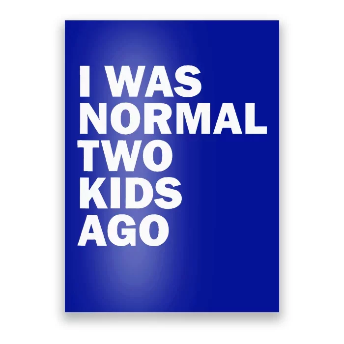 I Was Normal Two Ago Father Day Dad Daddy Papa Pops Poster