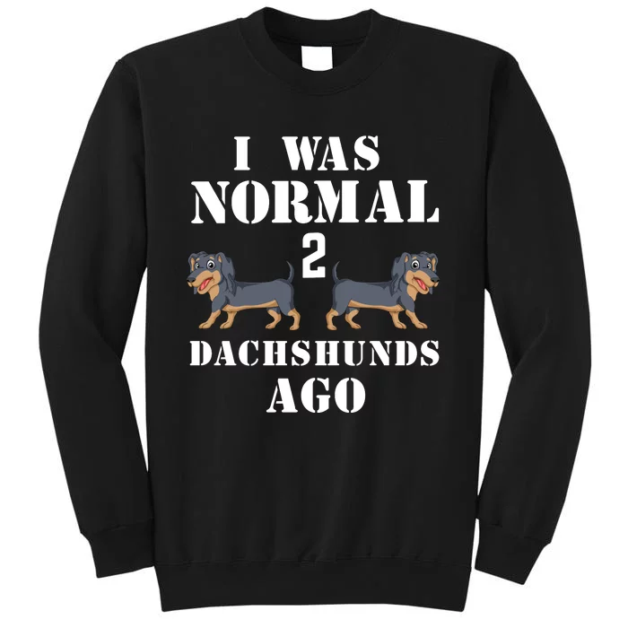 I Was Normal 2 Dachshunds Ago Tall Sweatshirt