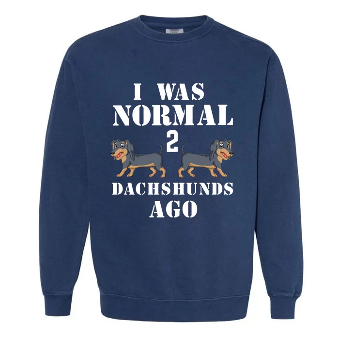 I Was Normal 2 Dachshunds Ago Garment-Dyed Sweatshirt